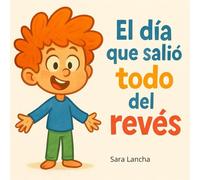 EL DÍA QUE SALIÓ TODO DEL REVÉS: Un cuento divertido para aceptar los días imperfectos