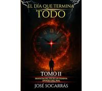 El Día que Termina Todo: Profecías del Fin de los Tiempos: Apogeo del Mal! Crece Espiritualmente y Fortalece tu Fe mientras atraviesas las Pruebas de la Vida! Tomo II.