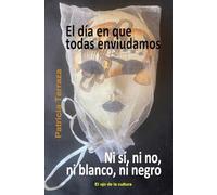 El día que todas enviudamos - Ni sí, ni no, ni blanco, ni negro: Dos novelas cortas
