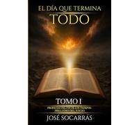 El Día que Todo Termina: Profecías del Fin de los Tiempos: Preludio del Juicio, descubre el Propósito de Dios en cada Final y Renueva tu Esperanza en Medio de la Prueba! Tomo I.