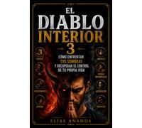 EL DIABLO INTERIOR 3: CÓMO ENFRENTAR TUS SOMBRAS Y RECUPERAR EL CONTROL DE TU PROPIA VIDA