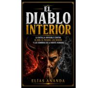 EL DIABLO INTERIOR: La Batalla Invisible Contra El Ego, El Pecado, Los Deseos Y Las Sombras De La Mente Humana: 1