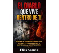 EL DIABLO QUE VIVE DENTRO DE TI: CÓMO EL EGO GOBIERNA LA VIDA DE MILLONES DE PERSONAS SIN QUE LO SEPAN