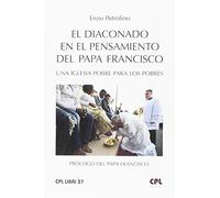 El diaconado en el pensamiento del Papa Francisco: Una Iglesia pobre para los pobres. Prólogo del Papa Francisco: 37