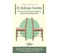 El diálogo herido: Cómo comunicarnos mejor en tiempos de polarización