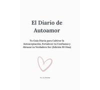 El Diario de Autoamor: Tu Guía Diaria para Cultivar la Autoaceptación, Fortalecer tu Confianza y Abrazar tu Verdadero Ser (Edición 90 Días)
