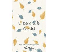 El Diario de la Felicidad: un minuto al día para agradecer (Spanish Version): “Pequeños momentos de gratitud para una vida más feliz y plena”