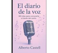 El diario de la voz: 365 días de ejercicios, reflexiones y prácticas de canto para conocerte y liberar tu voz