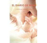 El diario de Mami... y ésta es nuestra historia: Cuaderno donde puedes dejar plasmada tus vivencias, emociones, relata la historia con tu bebé