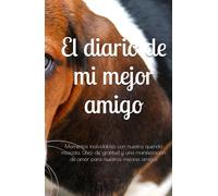 El diario de mi mejor amigo.: Momentos inolvidables con nuestra querida mascota. Libro de gratitud y una manifestación de amor para nuestros mejores amigos