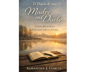 El Diario de una Madre en Duelo: Cartas, Recuerdos y Reflexiones sobre la Pérdida