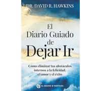 El diario guiado de dejar ir: Cómo eliminar tus obstáculos internos a la felicidad, el amor y el éxito