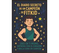 EL DIARIO SECRETO DE UN CAMPEÓN DE FITKID: Un cuaderno divertido y poderoso para que los niños deportistas registren sus entrenamientos, emociones y logros cada día.
