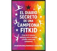 El Diario Secreto de una Campeona FitKid: Este diario secreto ha sido creado para chicas valientes, soñadoras y decididas que entrenan FITKID y ... su propia historia como verdaderas campeonas.