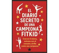 El Diario Secreto de una Campeona FitKid: Este diario secreto ha sido creado para chicas valientes, soñadoras y decididas que entrenan FITKID y ... su propia historia como verdaderas campeonas.