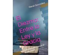 El Diezmo: Entre la Ley y la Gracia: Redescubriendo el corazón de la generosidad