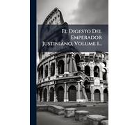 El Digesto Del Emperador Justiniano, Volume 1...