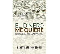 El dinero me quiere. El nuevo camino a la opulencia
