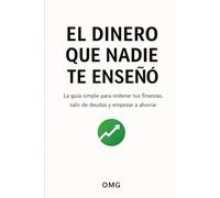 EL DINERO QUE NADIE TE ENSEÑÓ: La guía simple para ordenar tus finanzas, salir de deudas y empezar a ahorrar