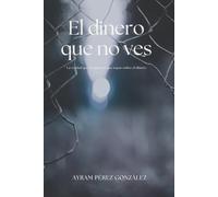 El dinero que no ves: La verdad que no quieren que sepas sobre el dinero: 2