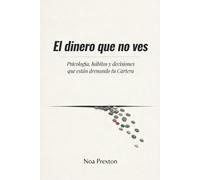 El Dinero Que No Ves: Psicología, Hábitos Y Decisiones Que Están Drenando Tu Cartera