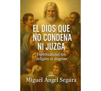 El Dios que no condena ni juzga: Espiritualidad sin religión ni dogmas: 2