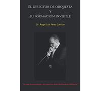 El director de orquesta y su formación invisible: Un viaje fenomenológico e introspectivo desde Beethoven a Celibidache