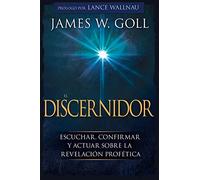 El Discernidor / The Discerner: Escuchar, Confirmar Y Actuar Sobre La Revelación Profética
