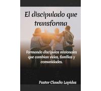 El discipulado que Transforma: Formando discípulos misionales que cambian vidas, familias y comunidades.: 1