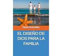 EL DISEÑO DE DIOS PARA LA FAMILIA: Restaurando el Propósito, la Identidad y el Orden en el Hogar