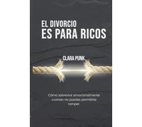 EL DIVORCIO ES PARA RICOS: Cómo sobrevivir emocionalmente, cuando no puedes permitirte romper
