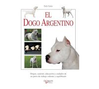 El dogo argentino: Origen, carácter, educación y cuidados de un perro de trabajo valiente y equilibrado