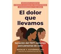 El Dolor Que Llevamos: Sanación del Tept Complejo Para Personas de Color