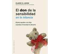 El don de la sensibilidad en la infancia / The Highly Sensitive Child: Como ayudar a tu hijo cuando el mundo le abruma