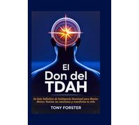 EL DON DEL TDAH: La Guía Definitiva de Inteligencia Emocional para Mentes Únicas: Domina tus emociones y transforma tu vida