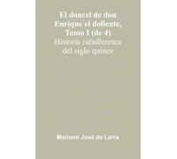 El Doncel De Don Enrique El Doliente, Tomo I (De 4); Historia Caballeresca Del Siglo Quince
