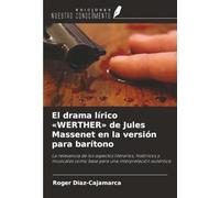 El drama lírico «WERTHER» de Jules Massenet en la versión para barítono: La relevancia de los aspectos literarios, históricos y musicales como base para una interpretación auténtica