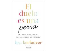 El duelo es una perra/ Grief Is a Sneaky Bitch: An Uncensored Guide to Navigating Loss