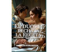 El Duque Rechaza la Receta: Una comedia romántica de la Regencia con una pasión sorprendente, el marido más desafortunado del mundo y el hombre más gallardo con corbatín
