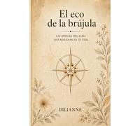 EL ECO DE LA BRÚJULA: LAS SEÑALES DEL ALMA QUE RESUENAN EN TU VIDA: 2
