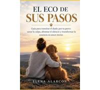 El eco de sus pasos: uía para transitar el duelo por tu perro: sanar la culpa, afrontar el silencio y transformar la ausencia en amor eterno