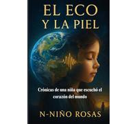 El Eco y la Piel: Crónicas de una niña que escuchó el corazón del mundo