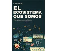 EL ECOSISTEMA QUE SOMOS: Guía rápida para conocer tus habitantes