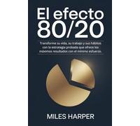 EL EFECTO 80/20: Transforme su vida, su trabajo y sus hábitos con la estrategia probada que ofrece los máximos resultados con el mínimo esfuerzo