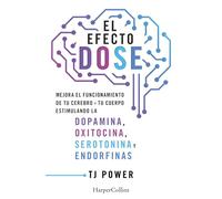 El efecto DOSE: Mejora el funcionamiento de tu cerebro y tu cuerpo estimulando la dopamina, oxitocina, serotonina y las endorfinas
