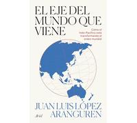 El eje del mundo que viene: Cómo el Indo-pacífico está transformando el orden global