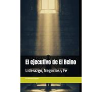 El ejecutivo de El Reino: Liderazgo, Negocios y Fe