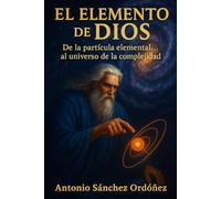 El elemento de Dios: de la partícula elemental al universo de la complejidad: 1