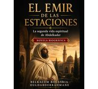 EL EMIR DE LAS ESTACIONES: La segunda vida espiritual de Abdelkader