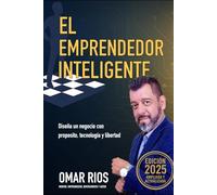El Emprendedor Inteligente: Cómo diseñar un negocio con propósito, tecnología y libertad sin perder tu esencia